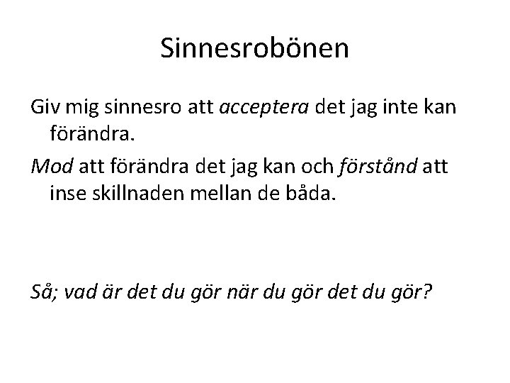 Sinnesrobönen Giv mig sinnesro att acceptera det jag inte kan förändra. Mod att förändra