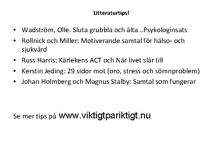 Litteraturtips! • Wadström, Olle. Sluta grubbla och älta…Psykologinsats • Rollnick och Miller: Motiverande samtal