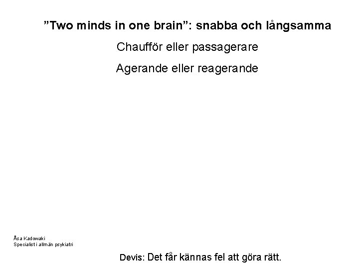 ”Two minds in one brain”: snabba och långsamma Chaufför eller passagerare Agerande eller reagerande