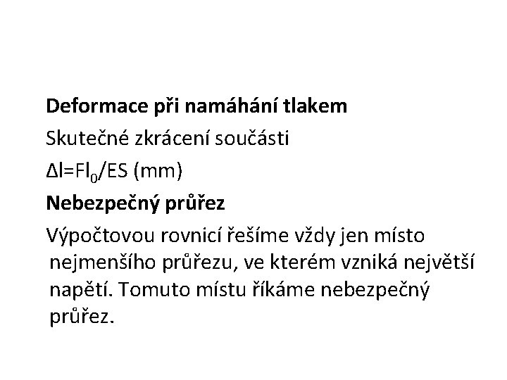 Deformace při namáhání tlakem Skutečné zkrácení součásti ∆l=Fl 0/ES (mm) Nebezpečný průřez Výpočtovou rovnicí