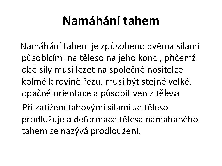 Namáhání tahem je způsobeno dvěma silami působícími na těleso na jeho konci, přičemž obě