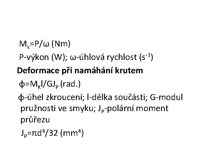 Mk=P/ω (Nm) P-výkon (W); ω-úhlová rychlost (s-1) Deformace při namáhání krutem φ=MKl/GJP (rad. )