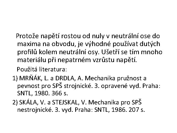 Protože napětí rostou od nuly v neutrální ose do maxima na obvodu, je výhodné