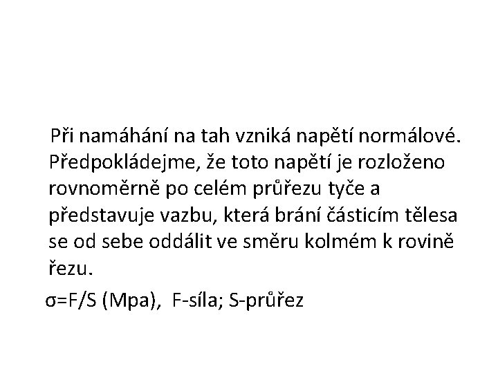 Při namáhání na tah vzniká napětí normálové. Předpokládejme, že toto napětí je rozloženo rovnoměrně