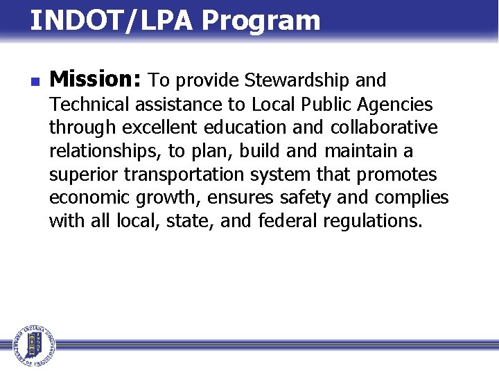 INDOT/LPA Program n Mission: To provide Stewardship and Technical assistance to Local Public Agencies