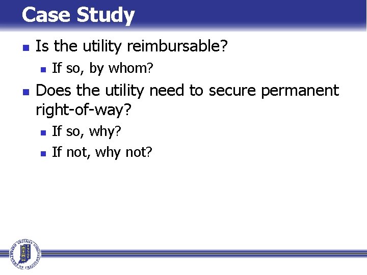 Case Study n Is the utility reimbursable? n n If so, by whom? Does