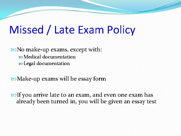 Missed / Late Exam Policy No make-up exams, except with: Medical documentation Legal documentation
