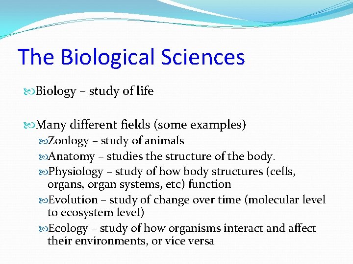 The Biological Sciences Biology – study of life Many different fields (some examples) Zoology
