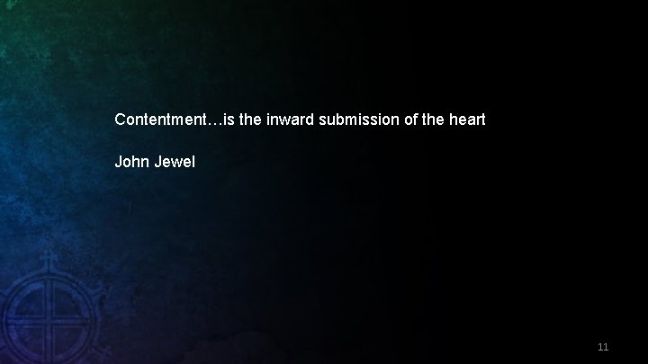 Contentment…is the inward submission of the heart John Jewel 11 