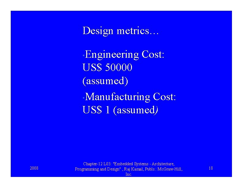 Design metrics… Engineering Cost: US$ 50000 (assumed) • Manufacturing Cost: US$ 1 (assumed) •