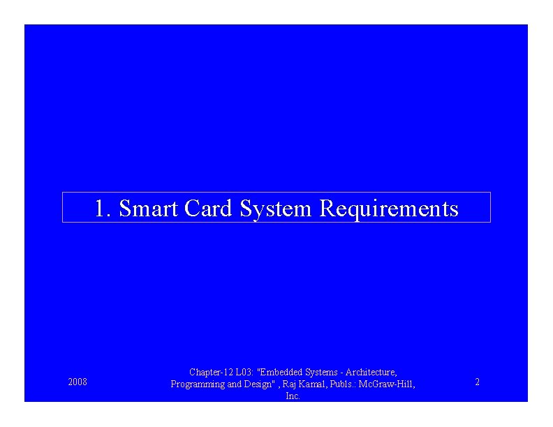 1. Smart Card System Requirements 2008 Chapter-12 L 03: "Embedded Systems - Architecture, Programming