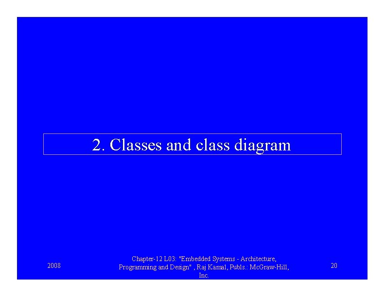 2. Classes and class diagram 2008 Chapter-12 L 03: "Embedded Systems - Architecture, Programming