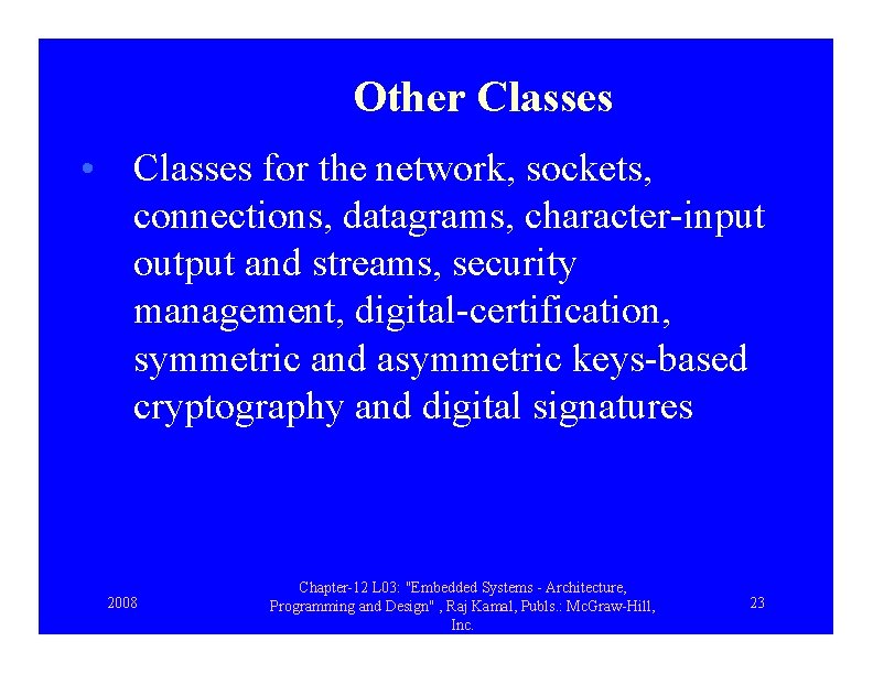 Other Classes • Classes for the network, sockets, connections, datagrams, character-input output and streams,