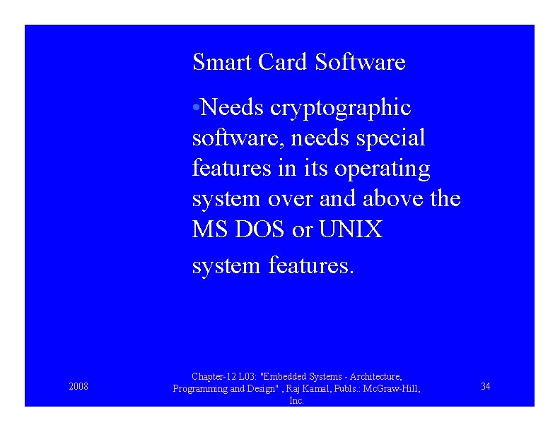 Smart Card Software • Needs cryptographic software, needs special features in its operating system