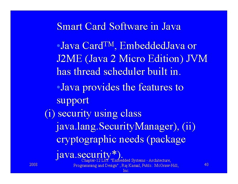 Smart Card Software in Java • Java Card. TM, Embedded. Java or J 2