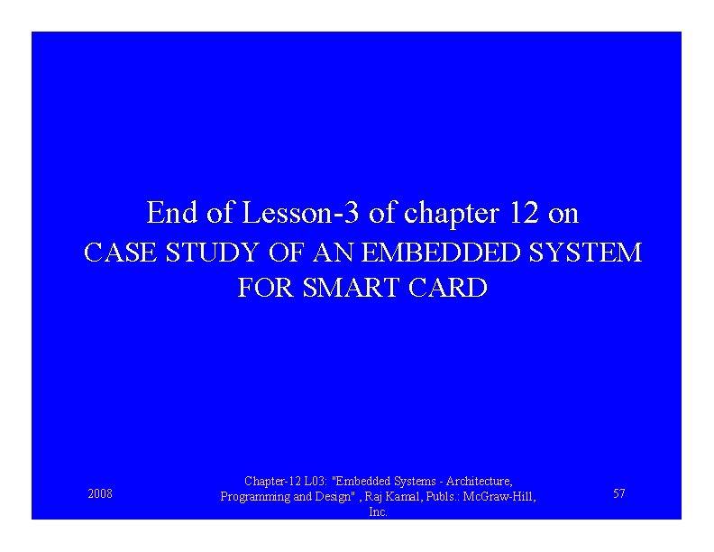 End of Lesson-3 of chapter 12 on CASE STUDY OF AN EMBEDDED SYSTEM FOR