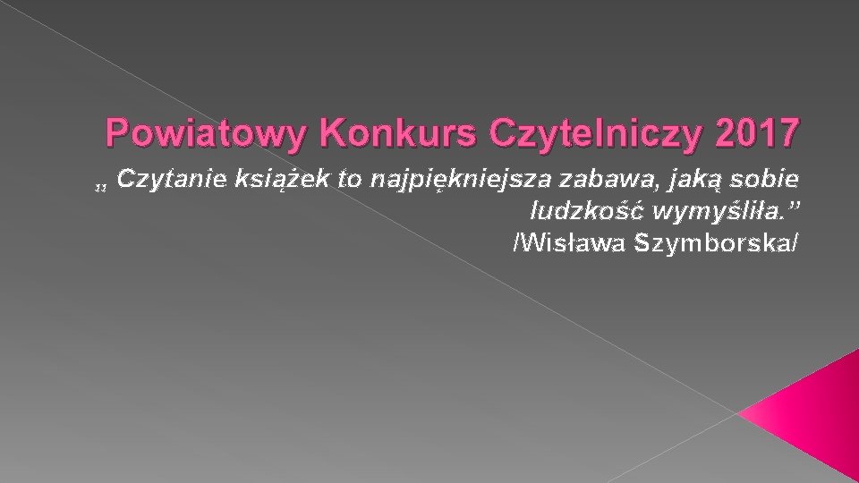 Powiatowy Konkurs Czytelniczy 2017 „ Czytanie książek to najpiękniejsza zabawa, jaką sobie ludzkość wymyśliła.