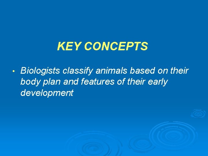 KEY CONCEPTS • Biologists classify animals based on their body plan and features of