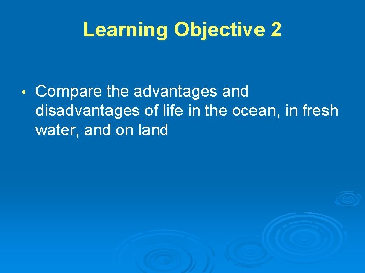 Learning Objective 2 • Compare the advantages and disadvantages of life in the ocean,