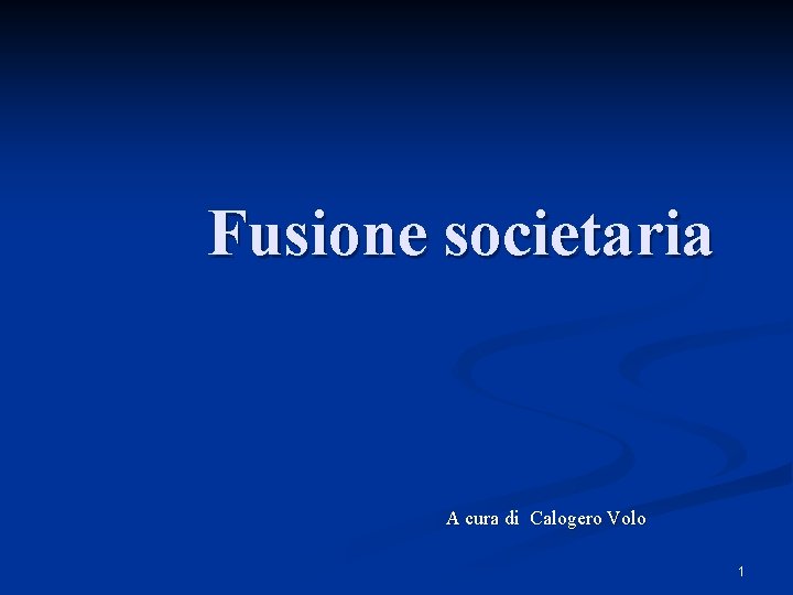 Fusione societaria A cura di Calogero Volo 1 