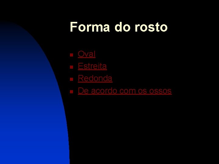 Forma do rosto n n Oval Estreita Redonda De acordo com os ossos 