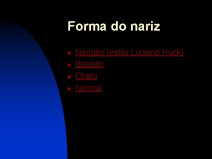 Forma do nariz n n Narigão (estilo Luciano Huck) Batatão Chato Normal 