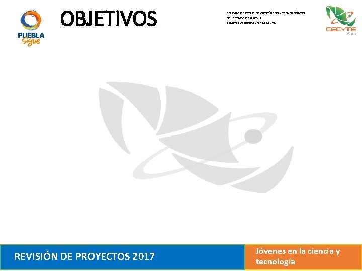 OBJETIVOS REVISIÓN DE PROYECTOS 2017 COLEGIO DE ESTUDIOS CIENTÍFICOS Y TECNOLÓGICOS DEL ESTADO DE