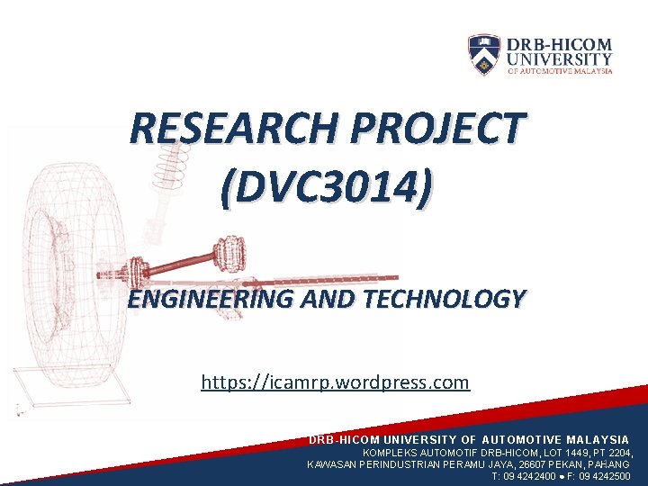 RESEARCH PROJECT (DVC 3014) ENGINEERING AND TECHNOLOGY https: //icamrp. wordpress. com DRB-HICOM UNIVERSITY OF