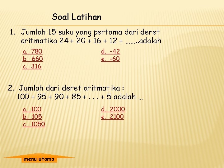 Soal Latihan 1. Jumlah 15 suku yang pertama dari deret aritmatika 24 + 20