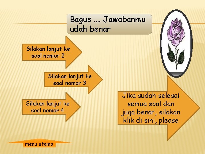 Bagus …. Jawabanmu udah benar Silakan lanjut ke soal nomor 2 Silakan lanjut ke