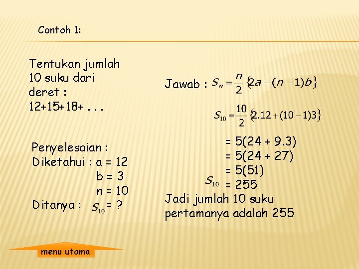 Contoh 1: Tentukan jumlah 10 suku dari deret : 12+15+18+. . . Penyelesaian :