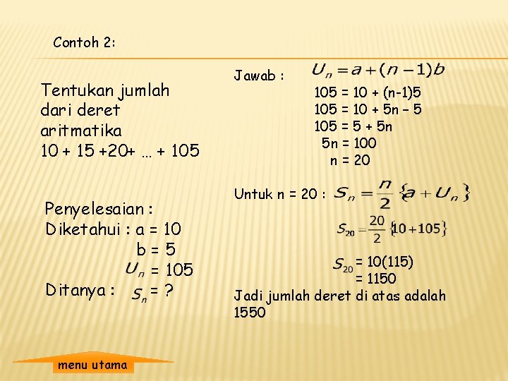 Contoh 2: Tentukan jumlah dari deret aritmatika 10 + 15 +20+ … + 105