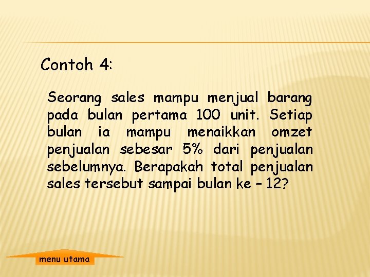 Contoh 4: Seorang sales mampu menjual barang pada bulan pertama 100 unit. Setiap bulan