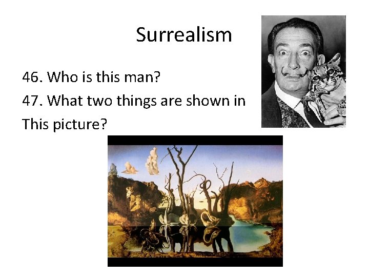 Surrealism 46. Who is this man? 47. What two things are shown in This