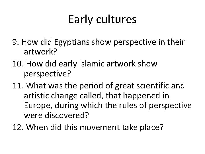 Early cultures 9. How did Egyptians show perspective in their artwork? 10. How did