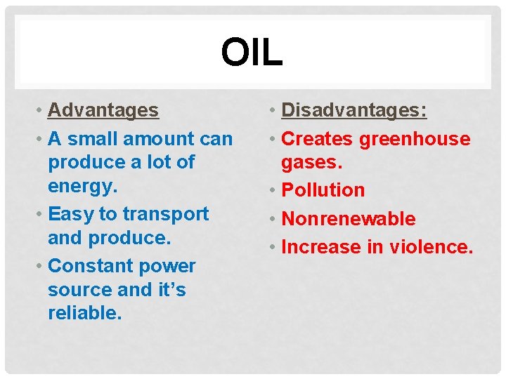 OIL • Advantages • A small amount can produce a lot of energy. •