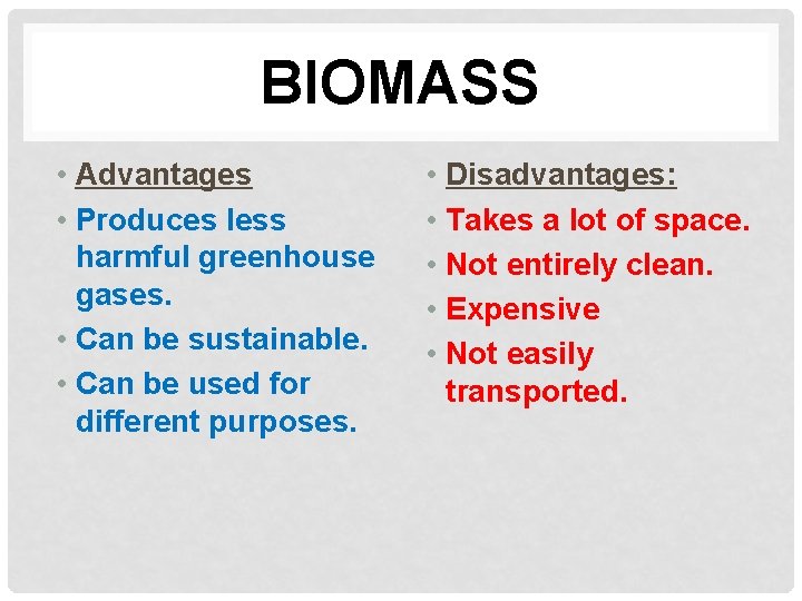 BIOMASS • Advantages • Produces less harmful greenhouse gases. • Can be sustainable. •