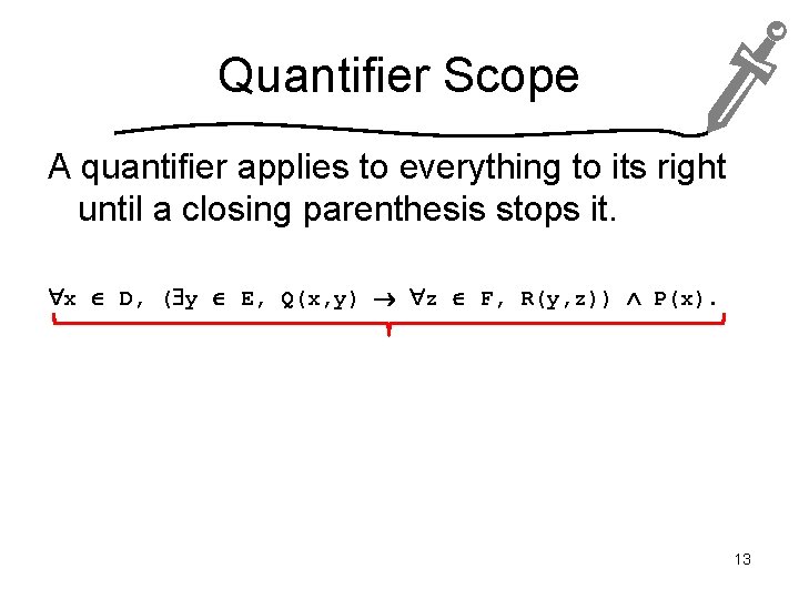 Quantifier Scope A quantifier applies to everything to its right until a closing parenthesis