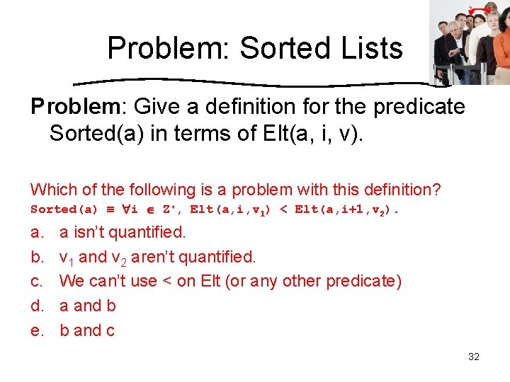 ? Problem: Sorted Lists Problem: Give a definition for the predicate Sorted(a) in terms