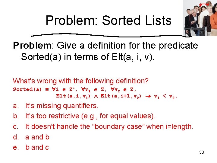 ? Problem: Sorted Lists Problem: Give a definition for the predicate Sorted(a) in terms