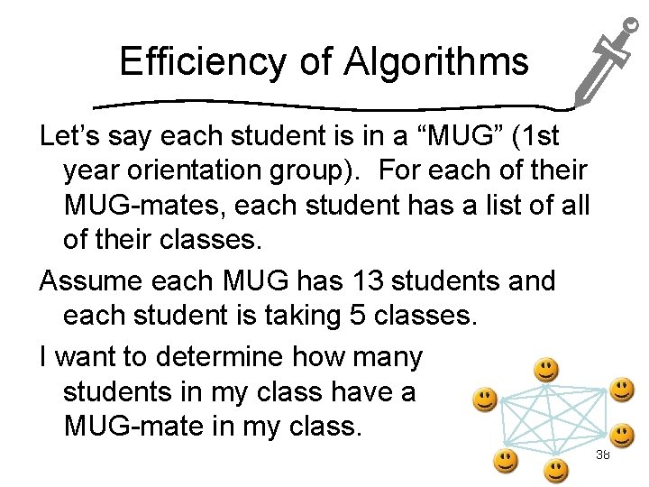 Efficiency of Algorithms Let’s say each student is in a “MUG” (1 st year