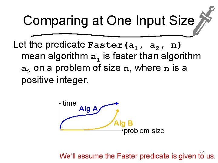 Comparing at One Input Size Let the predicate Faster(a 1, a 2, n) mean