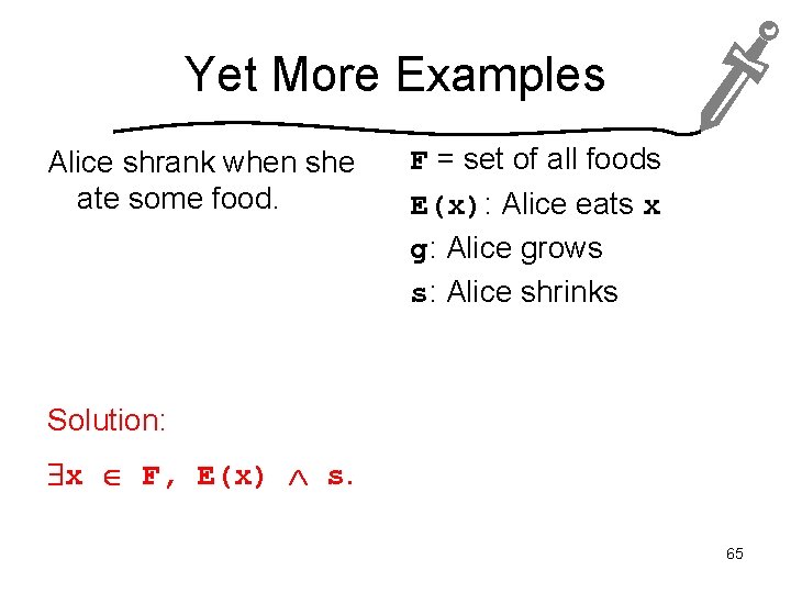 Yet More Examples Alice shrank when she ate some food. F = set of