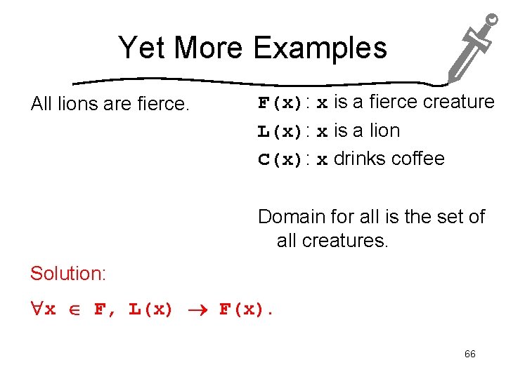 Yet More Examples All lions are fierce. F(x): x is a fierce creature L(x):