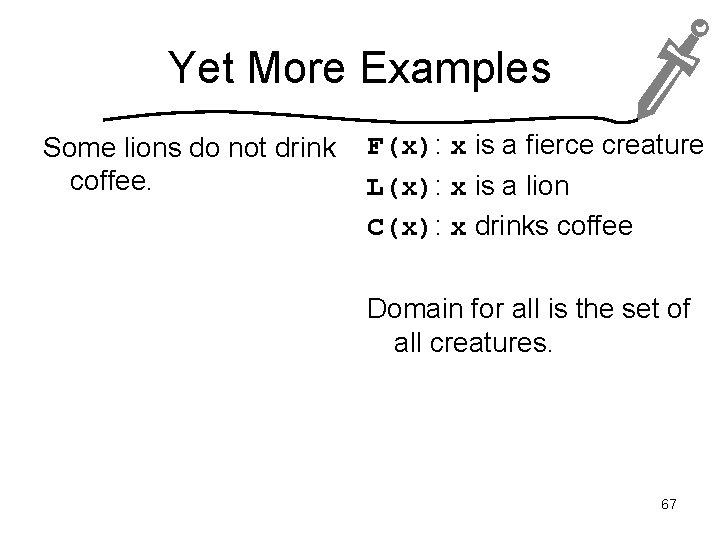 Yet More Examples Some lions do not drink coffee. F(x): x is a fierce