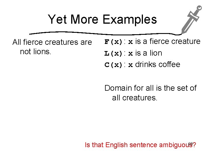 Yet More Examples All fierce creatures are not lions. F(x): x is a fierce