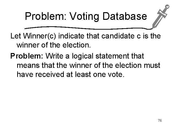 Problem: Voting Database Let Winner(c) indicate that candidate c is the winner of the