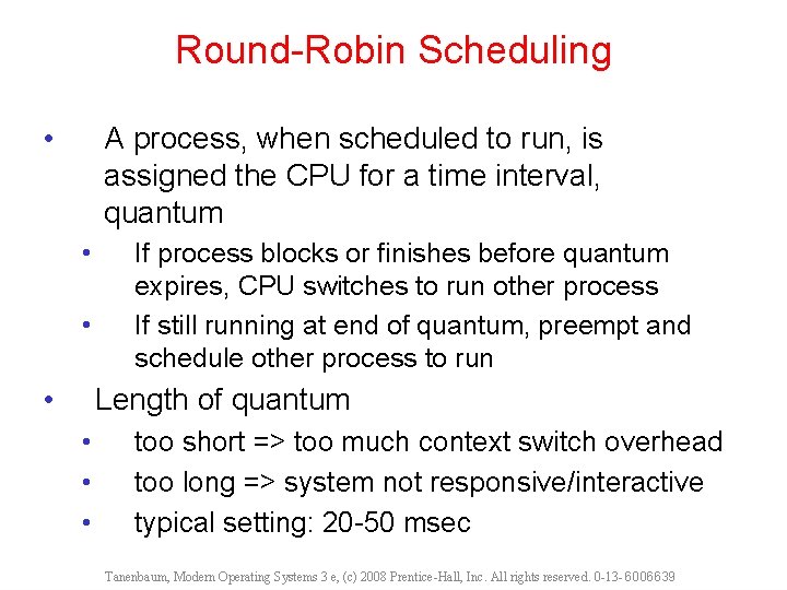 Round-Robin Scheduling • A process, when scheduled to run, is assigned the CPU for