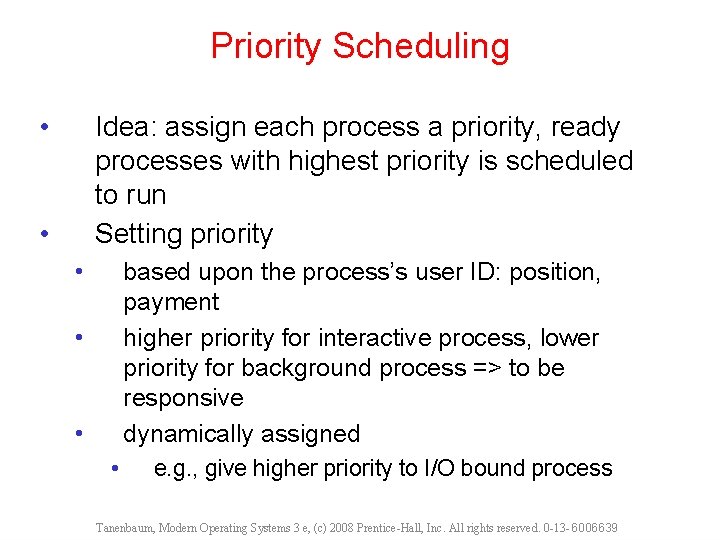 Priority Scheduling • Idea: assign each process a priority, ready processes with highest priority