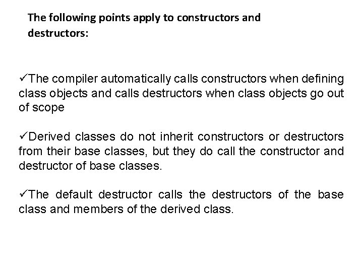 The following points apply to constructors and destructors: üThe compiler automatically calls constructors when